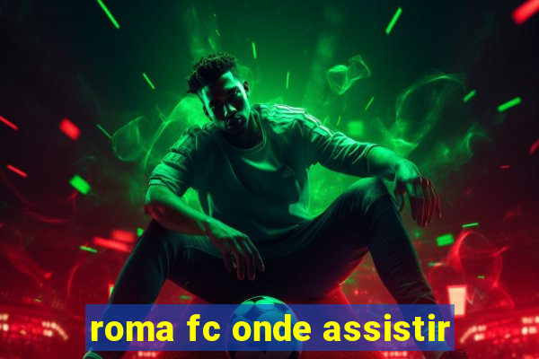 roma fc onde assistir